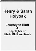 Sarah and Henry Holyoak Journey to Bluff and Highlights of their 
of Life in Bluff, Peak and Moab